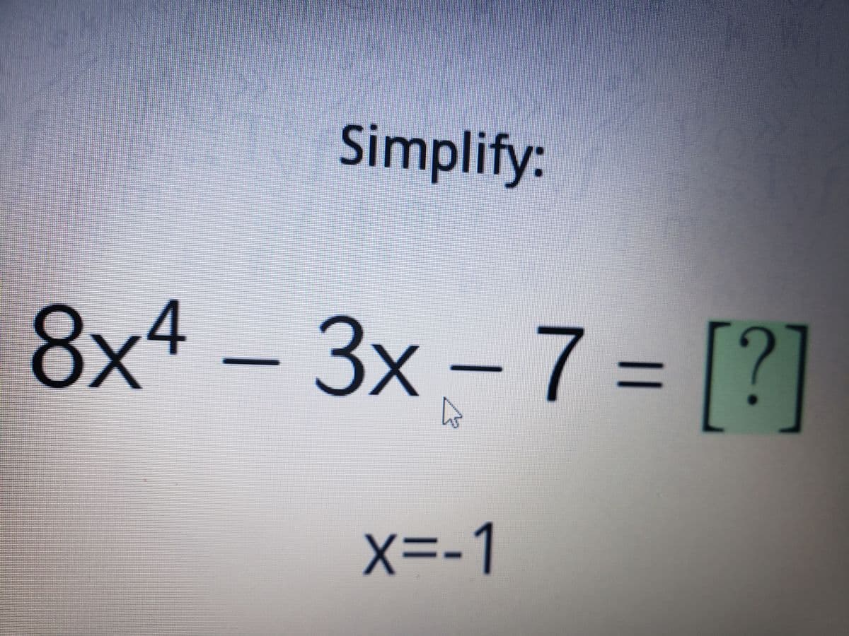 Simplify:
8x4 – 3x – 7 = [?]
%3D
x=-1
