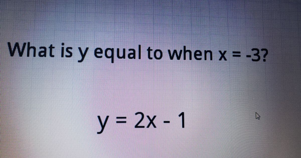 What is y equal to when x = -3?
y = 2x - 1
%3D
