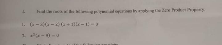 I.
Find the roots of the following polynomial equations by applying the Zero Product Property.
1. (x - 3)(x - 2) (x+ 1)(x- 1) = 0
2. x (x-9) =0
Callem ng aauntione
