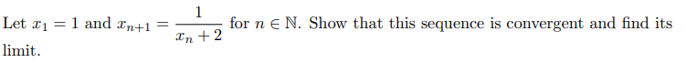 Let x1 = 1 and xn+1
1
for n e N. Show that this sequence is convergent and find its
In + 2
limit.
