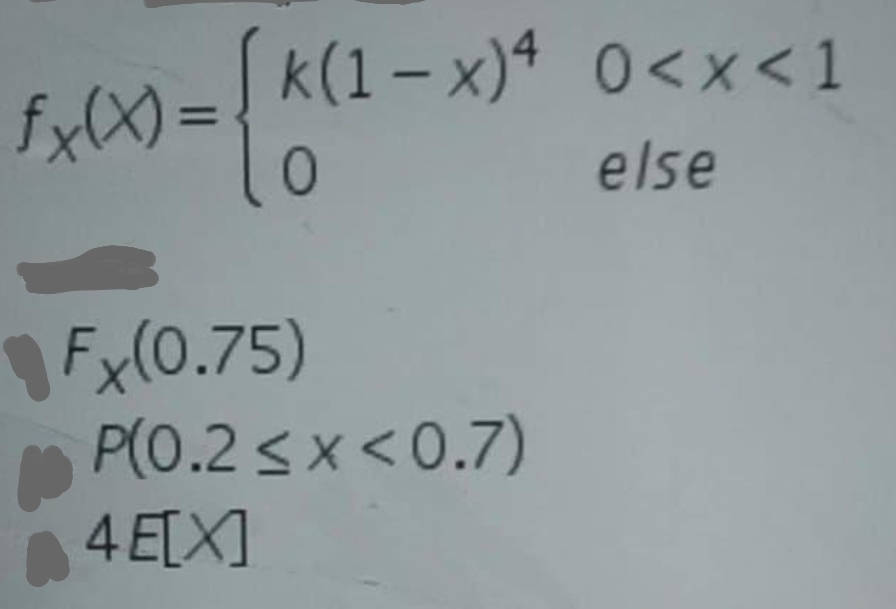 k(1- x)4 0<x<1
fx(X) =.
%3D
else
Fx(0.75)
P(0.2 sx<0.7)
4 E[X]
