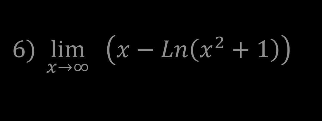 6) lim (x– Ln(x² + 1))
-
