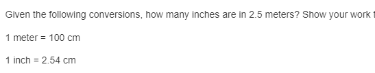 Given the following conversions, how many inches are in 2.5 meters? Show your work
1 meter = 100 cm
1 inch = 2.54 cm