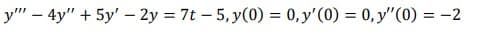 y"" - 4y" + 5y' - 2y = 7t-5, y(0) = 0, y'(0) = 0, y'(0) = -2