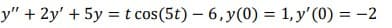 y" + 2y' + 5y = t cos(5t) - 6,y(0) = 1, y'(0) = -2