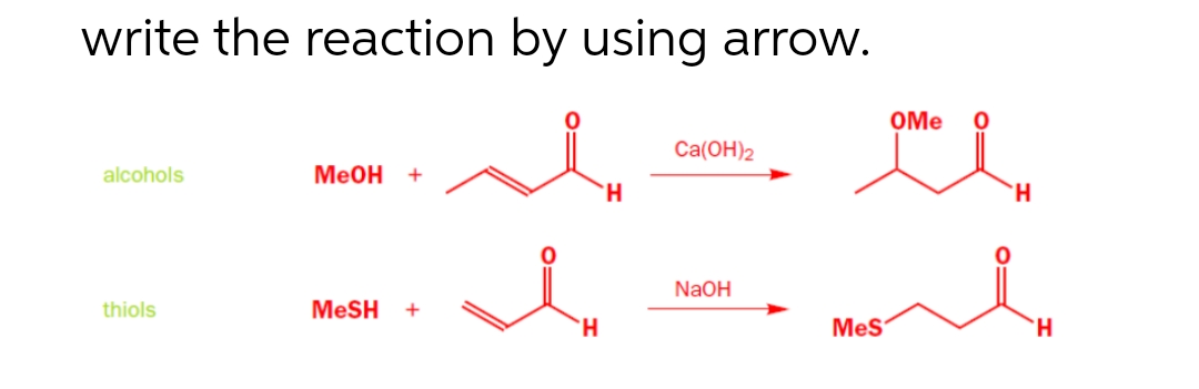 write the reaction by using arrow.
Ca(OH)2
alcohols
MeOH +
H
NaOH
thiols
MeSH +
H
OMe
0
mi
H
MeS
H