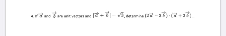 4. If d and bare unit vectors and |a + 61= v3, determine (2d – 38)- (+2).
%3D

