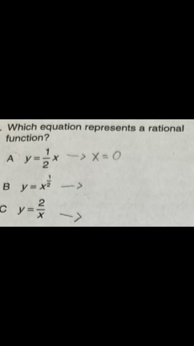 - Which equation represents a rational
function?
y=x-> X = 0
y=xiー>
cy
->

