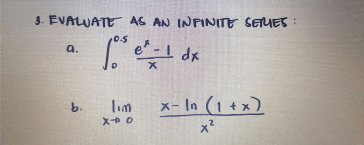 3. EVALUATE AS AN INFPINITE SEMES
0.5
a.
e - I
xp
b.
x- In (1 + x)

