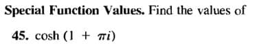 Special Function Values. Find the values of
45. cosh (1+i)