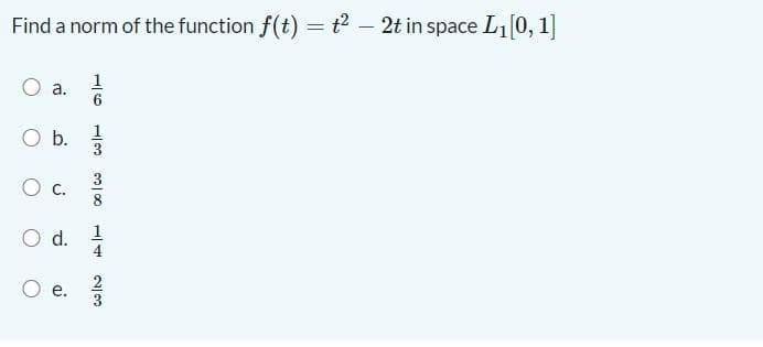 Find a norm of the function f(t) =t – 2t in space L10, 1]
1
a.
6
Ob.
С.
d.
e.
