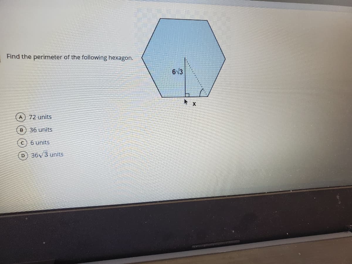 Find the perimeter of the following hexagon.
6V3
72 units
B) 36 units
6 units
D 36V3 units
