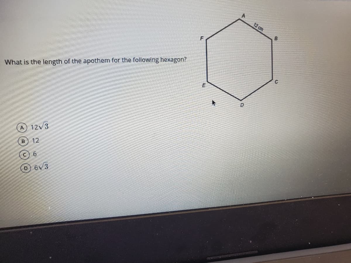 12 cm
What is the length of the apothem for the following hexagon?
A 12v3
12
C) 6
D)6V3
