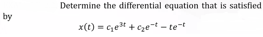 Determine the differential equation that is satisfied
by
x(t) = c1e3t + Cze-t – te-t
