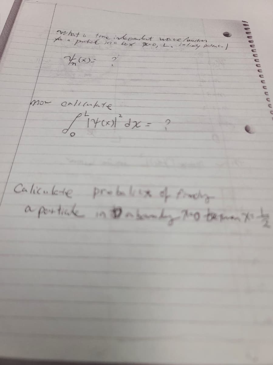 what is
time independent wave function.
partial in a box 700, I. infinity potentiv |
V₁(x)=
Mon caliculate
L²₁4cxx² dx = ?
Caliculate
probalicx of findly
a portiake in abonday 10 temax²