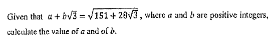 Given that a + bv3 = V151+ 28V3, where a and b are positive integers,
calculate the value of a and of b.
