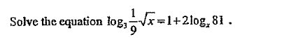 Solve the equation log,Vx=1+2log, 81.
