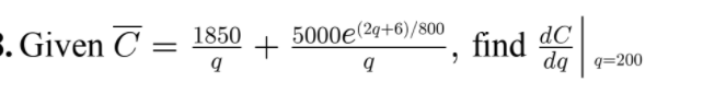 1850
5000e(24+6)/800
3. Given C =
dC
find
dq | q=200
||

