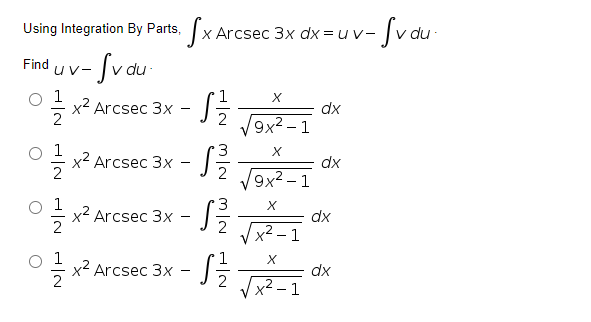Using Integration By Parts, x Arcsec 3x dx = uv-
-Svau
Find
du
uv-
1
x2 Arcsec 3x
2
dx
V9x2 – 1
O 1
x2 Arcsec 3x
2
dx
V9x? – 1
- J를
o 1
x2 Arcsec 3x
2
dx
x² – 1
O 1
x2 Arcsec 3x
2
dx
Vx2 – 1

