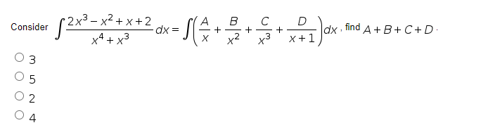 •2x³ – x² + x + 2
dx =
C
D
+
, find A+B+ C+D
Consider
+
dx.
x4 + x3
x +1
3
2
4

