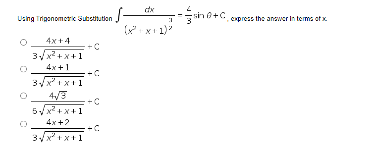 dx
S-
(x² + x + 1) 2
4
sin e+C
3
Using Trigonometric Substitution
3
express the answer in terms of x.
4х+4
+C
3 V x2 + x+1
4x +1
+C
3 x2 + x+1
4/3
+C
6 /x2 + x+1
4x +2
+C
3/ x2 + x + 1
