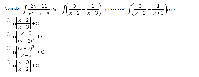 [2x+11
3
1
dx . evaluate
Consider
3
1
dx -
x+3
dx =
x2 + x- 6
x- 2
| x+3
X- 2
x+3
x- 2
In
+C
x+3
In
(x- 2)3
+ C
|(x- 2)³
In
x+3
+C
x+3
In
x- 2
+C
