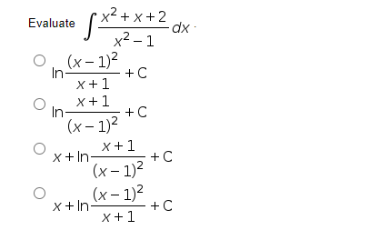 x² + x + 2
dx :
Evaluate
x2 – 1
(x – 1)2
In-
x+1
+C
x+1
In-
+ C
(x – 1)2
x+1
x + In-
+C
(x – 1)2
(x – 1)2
x+ In-
+C
x+1
