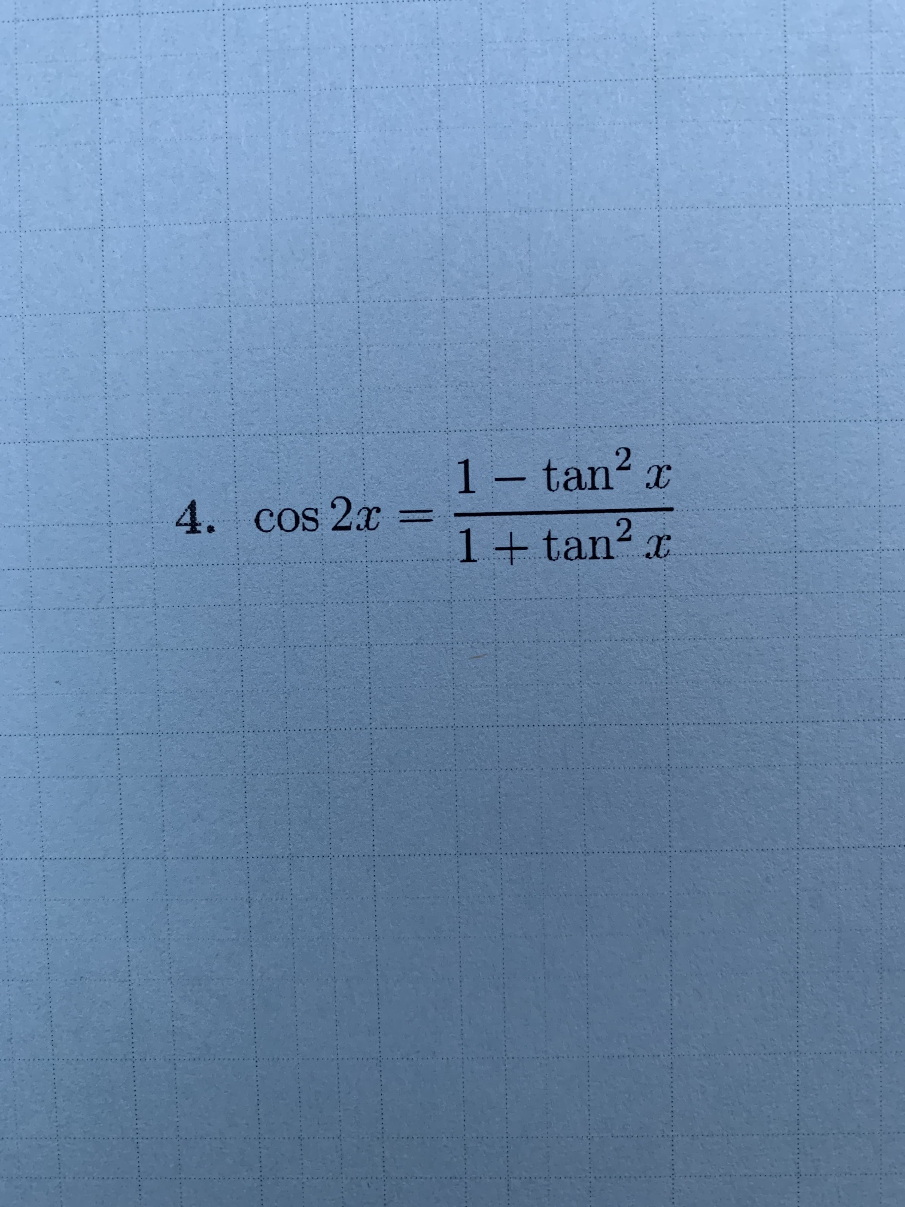 1 - tan2 x
X
4. cos 2x
1 +tan2
