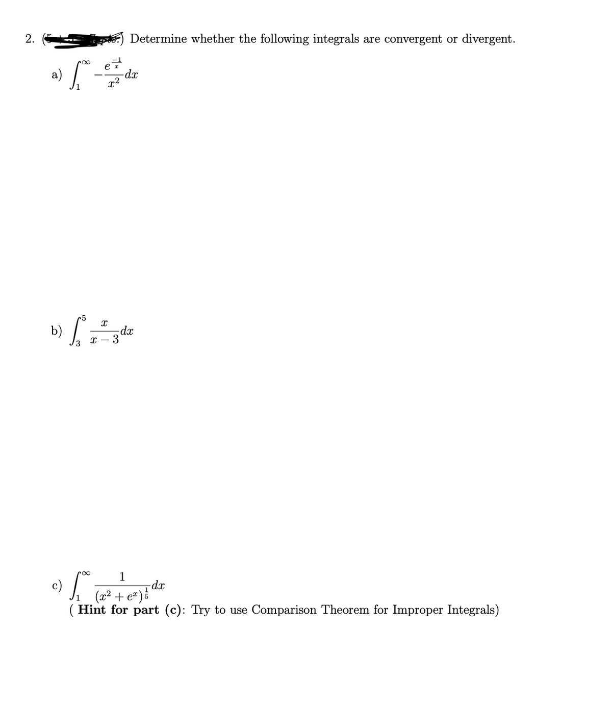 2.
Determine whether the following integrals are convergent or divergent.
-dx
x2
-dx
3
1
-d.x
(x² + e")
Hint for part (c): Try to use Comparison Theorem for Improper Integrals)
