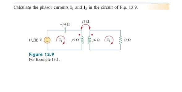 Calculate the phasor currents I, and I, in the circuit of Fig. 13.9.
j3 2
-142
12/0 V
120
Figure 13.9
For Example 13.1.
