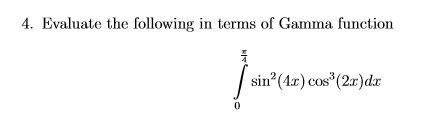 4. Evaluate the following in terms of Gamma function
sin (4r
) cos*(2r)dx
