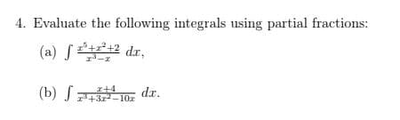 4. Evaluate the following integrals using partial fractions:
(a) S 2 dr,
I+4
d.r.
(b) J+31–10z

