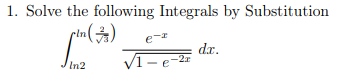 1. Solve the following Integrals by Substitution
e-
dr.
V1– e-2=
In2
