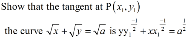 Show that the tangent at P(x,,y,)
-1
the curve Vx + /y = Va is yy,² +xx,
= a²
-IN
II
