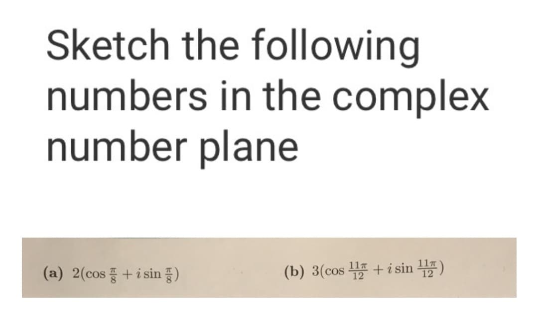 Sketch the following
numbers in the complex
number plane
(a) 2(cos +i sin )
(b) 3(cos +i sin )
