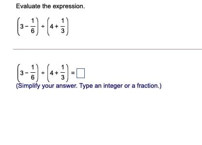 Evaluate the expression.
6
4 +
3
6
(Simplify your answer. Type an integer or a fraction.)

