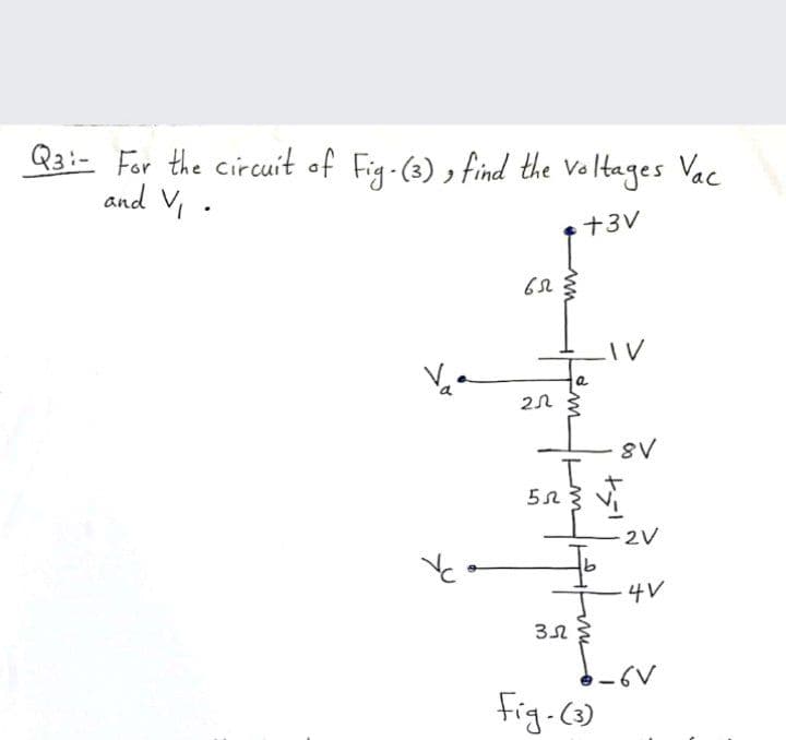 Q3:- For the circuit of Fig-(3) , find the Voltages Vac
and V, ·
+3V
a
8V
2V
4V
Fig-c)
