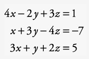4x – 2y+3z =1
x+3y- 4z =-7
3x + y+ 2z = 5
