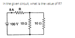 In the given circuit, what is the value of R?
8A R
100 V 100
10 2
