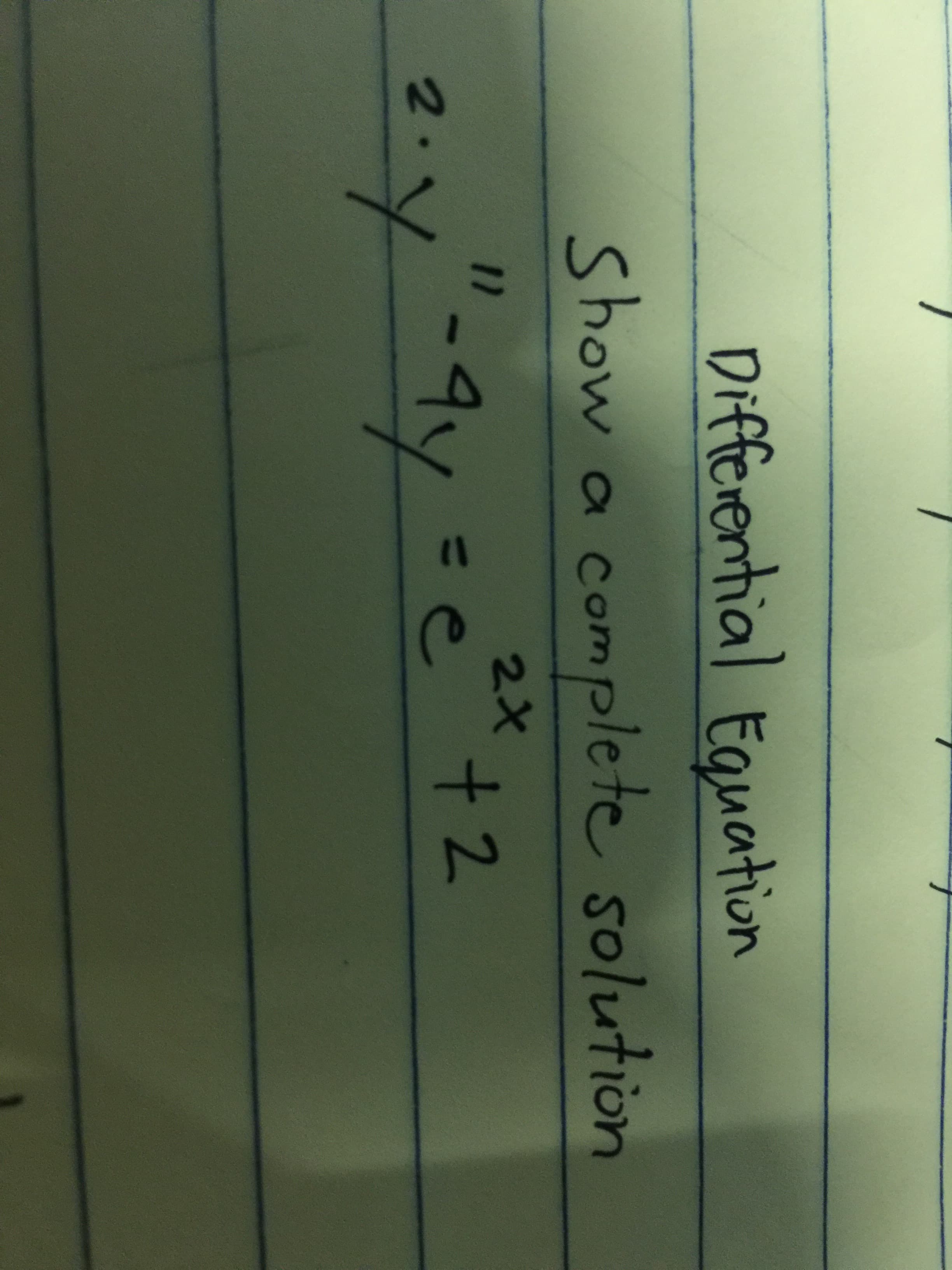 Differential Equation
Show a comple te solution
11
2X
2-y-ay
e t2
