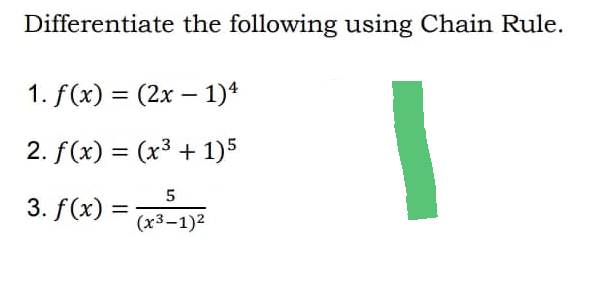 Differentiate
1. f(x) = (2x - 1)4
2. f(x) = (x³ + 1)5
5
3. f(x) =
(x²-1)²
the following using Chain Rule.
