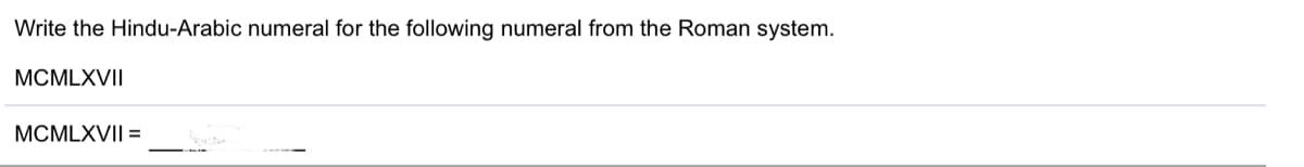 Write the Hindu-Arabic numeral for the following numeral from the Roman system.
MCMLXVII
MCMLXVII =
