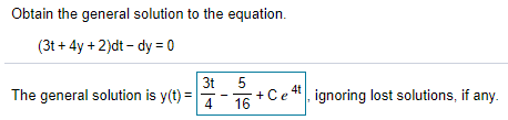 Obtain the general solution to the equation.
(3t + 4y + 2)dt – dy = 0
