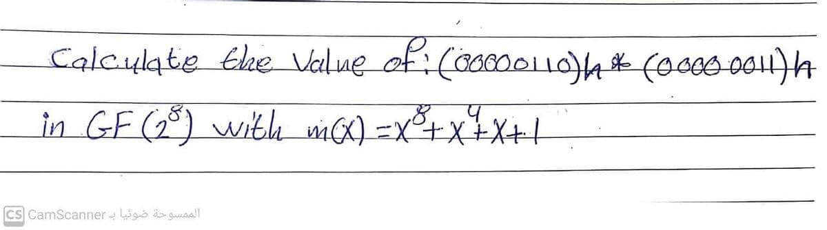 Calculate Ehe Velue of: Coosoouo)h# (0000.06H}h
in GF (G®) with ma)=x°+x+X++
CS CamScanner- igo ä>guall

