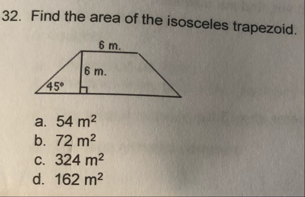 32. Find the area of the isosceles trapezoid.
6 m.
6 m.
45°
a. 54 m2
b. 72 m2
C. 324 m2
d. 162 m2

