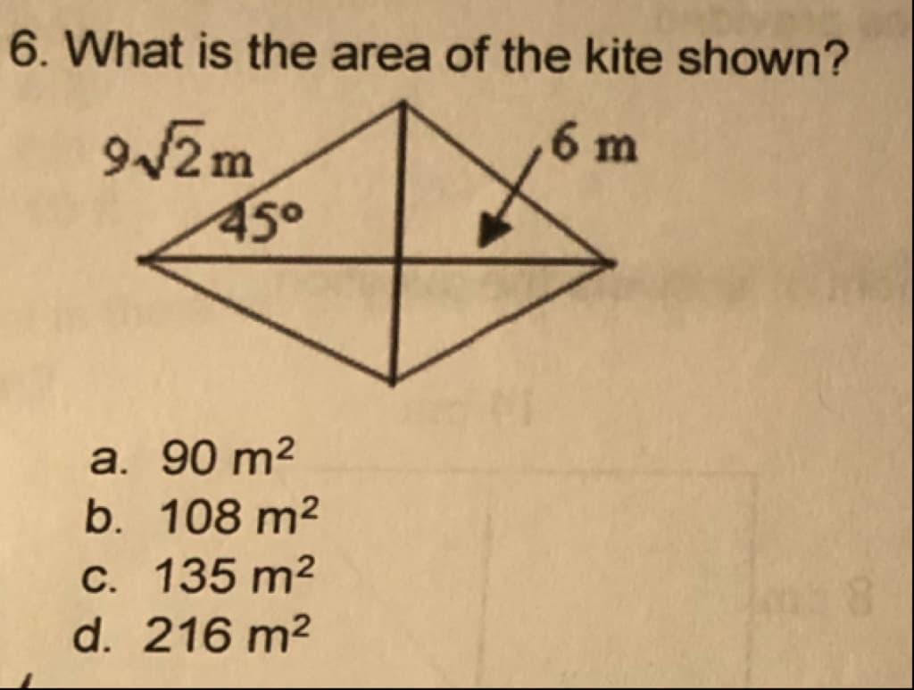 6. What is the area of the kite shown?
6 m
45°
a. 90 m2
b. 108 m2
C. 135 m2
d. 216 m2

