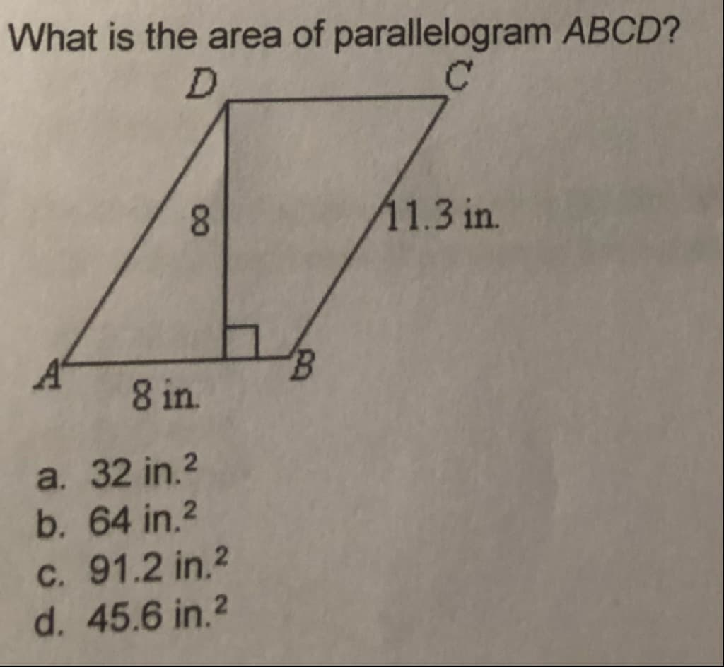 What is the area of parallelogram ABCD?
8.
11.3 in.
8 in
a. 32 in.2
b. 64 in.2
C. 91.2 in.2
d. 45.6 in.2
