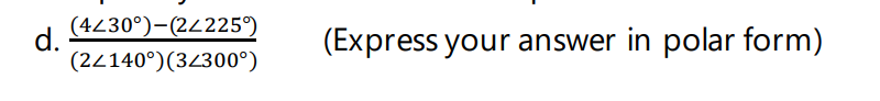 (4430°)-(24225°)
d.
(24140°)(34300°)
(Express your answer in polar form)
