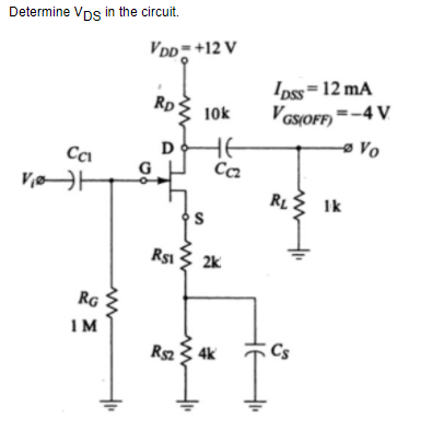 Determine Vps in the circuit.
VDD-+12 V
Ipss=12 mA
VassOFF =-4 V
Rp
10k
Vo
HE
Ca
RL
Ik
Rsi 3 2k
RG
IM
Rs3 4k
Cs
