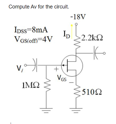 Compute Av for the circuit.
-18V
IDss=8mA
VGS(ofm=4V
2.2k2
Vi
+
VGs
IMQ
5102
